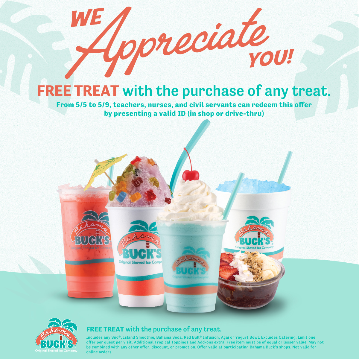 Bahama Buck's appreciation offer. The text reads: 'WE Appreciate YOU! FREE TREAT with the purchase of any treat.' The offer is valid from 5/5 to 5/9 for teachers, nurses, and civil servants who present a valid ID. The fine print states the offer includes most single treats, excludes catering, and is not valid with other offers or for online orders. The graphic displays a colorful lineup of Bahama Buck's products, including a Red Bull Infusion, Gummy Bear Sno, Wavebender Island Smoothie, Bahama Soda and an Açaí bowl.